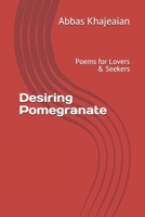 Desiring Pomegranate: Poems for Lovers & Seekers 1710287594 Book Cover