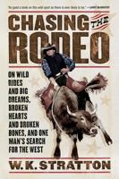 Chasing the Rodeo: On Wild Rides and Big Dreams, Broken Hearts and Broken Bones, and One Man's Search for the West 0151010722 Book Cover