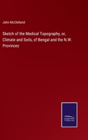 Sketch of the Medical Topography, or, Climate and Soils, of Bengal and the N.W. Provinces 3375142471 Book Cover