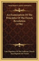 An Examination of the Principles of the French Revolution 1022113585 Book Cover