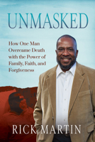 Unmasked: How One Man Overcame Death with the Power of Family, Faith, and Forgiveness 1636988636 Book Cover
