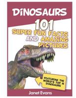 Dinosaurs: 101 Super Fun Facts And Amazing Pictures (Featuring The World's Top 1 1630221112 Book Cover