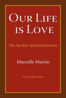 Our Life Is Love: The Quaker Spiritual Journey 0997060417 Book Cover