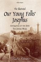 The Illustrated Our Young Folks' Josephus: The Antiquities of the Jews, The Jewish Wars 0974990043 Book Cover