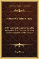 History of British India: with continuation comprising the Afghan war, the conquest of Sinde and Gwalior, war in the Punjab 9353802377 Book Cover