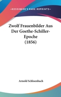 Zwolf Frauenbilder Aus Der Goethe-Schiller-Epoche (1856) 1172173516 Book Cover