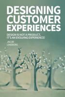 Designing Customer Experiences: Design Is Not a Product Feature, It's an Evolving Experience! 1511912707 Book Cover