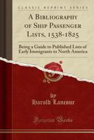 A bibliography of ship passenger lists, 1538-1825;: Being a guide to published lists of early immigrants to North America 1014479193 Book Cover