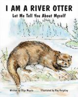 I Am a River Otter: Let Me Tell You about Myself 1425143172 Book Cover