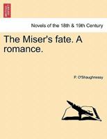 The Miser's Fate. a Romance. 1241222061 Book Cover