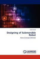 Designing of Submersible Robot: Basics,Concepts,Methods 3659294985 Book Cover