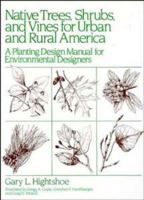 Native Trees Shrubs, and Vines for Urban and Rural America: A Planting Design Manual for Environmental Designers 0471288799 Book Cover