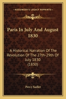 Paris In July And August 1830: A Historical Narration Of The Revolution Of The 27th-29th Of July 1830 1167218841 Book Cover
