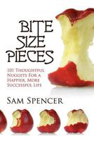 Bite Size Pieces: 101 Thoughtful Nuggets for a Happier, More Successful Life 1938091051 Book Cover