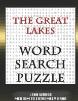 THE GREAT LAKES WORD SEARCH PUZZLE +300 WORDS Medium To Extremely Hard: AND MANY MORE OTHER TOPICS, With Solutions, 8x11' 80 Pages, All Ages: Kids 7-10, Solvable Word Search Puzzles, Seniors And Adult 1679207962 Book Cover