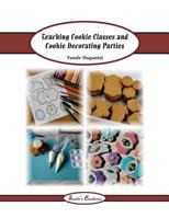 Teaching Cookie Classes and Cookie Decorating Parties 1987645278 Book Cover