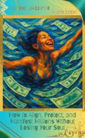 I Am the Jackpot: How to Align, Protect, and Manifest Millions Without Losing Your Soul 1643461702 Book Cover