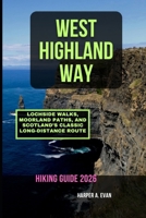 WEST HIGHLAND WAY HIKING GUIDE 2026: LOCHSIDE WALKS, MOORLAND PATHS, AND SCOTLAND’S CLASSIC LONG-DISTANCE ROUTE B0GWV4DR4P Book Cover