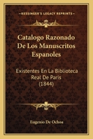 Catálogo Razonado De Los Manuscritos Españoles Existentes En La Biblioteca Real De París: Seguido De Un Suplemento Que Contiene Los De Las Otras Tres ... Genoveva Y Mazarina)... 1019324260 Book Cover