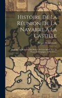 Histoire De La Réunion De La Navarre À La Castille: Essai Sur Les Relations Des Princes De Foix-albret Avec La France Et L'espagne (1479-1521)... 1020587210 Book Cover
