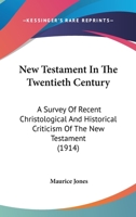 New Testament in the Twentieth Century, 1914: A Survey of Recent Christological and Historical Criticism of the New Testament (Classic Reprint) 0548880999 Book Cover