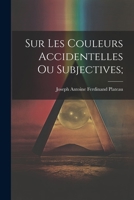 Sur les Couleurs Accidentelles ou Subjectives; 1021407070 Book Cover