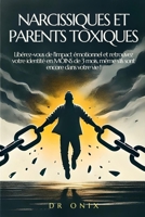 NARCISSIQUES ET PARENTS TOXIQUES: Libérez-vous de l'impact émotionnel et retrouvez votre identité en MOINS de 3 mois, même s'ils sont encore dans ... narcissique, narcissisme) (French Edition) B0DRBQ1TH1 Book Cover