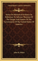 Notes on Historical Evidence in Reference to Adverse Theories of the Origin and Nature of the Government of the United States of America 1240104839 Book Cover