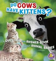 Do Cows Have Kittens?: A Question and Answer Book about Animal Babies 151572669X Book Cover