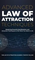 Advanced Law of Attraction Techniques: Mastering Powerful Manifestation and Attraction Techniques to 10X What You Want in Life 139303084X Book Cover