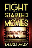 The Fight That Started the Movies: The World Heavyweight Championship, the Birth of Cinema and the First Feature Film 0992078687 Book Cover