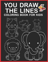 You Draw the Lines Coloring Book For Kids: Draw the Lines and Bring it to Life A Black & White Coloring Book To Learn How To Draw Everything.(black and white ink art) pencil control book for toddlers B0CR2R48LC Book Cover
