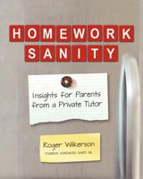Homework Sanity: Insights for Parents from a Private Tutor 1607461714 Book Cover