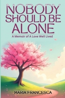 Nobody Should Be Alone: A Memoir of A Love Well Lived B0FM44XW44 Book Cover