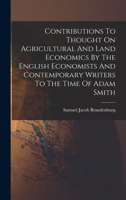 Contributions To Thought On Agricultural And Land Economics By The English Economists And Contemporary Writers To The Time Of Adam Smith... 0353402087 Book Cover