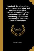 Handbuch Der Allgemeinen Anatomie Des Menschen Und Der Hauss�ugethiere. Gr��entheils Nach Eigenen Untersuchungen Und Mit Benutzung Der Neuesten Entdeckungen Im Gebiete Dieser Wissenschaft. 1246293838 Book Cover