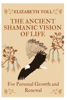 THE ANCIENT SHAMANIC VISION OF LIFE TRANSFORMATION: For Personal Growth and Renewal B0DV8TPFGD Book Cover