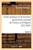 Traita(c) Pratique Et Formulaire Ga(c)Na(c)Ral Du Notariat de France Et D'Alga(c)Rie. Volume 4 2013721412 Book Cover