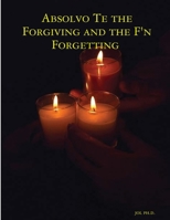 Absolvo Te the Forgiving and the F'n Forgetting 1365891860 Book Cover
