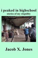 i peaked in highschool: stories of my stupidity B08HTM7TBZ Book Cover