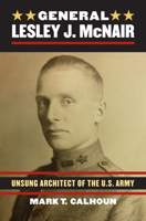 General Lesley J. McNair: Unsung Architect of the U. S. Army 0700620699 Book Cover