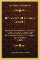 The Science Of Business, Lesson 7: Being The Philosophy Of Successful Human Activity Functioning In Business Building Or Constructive Salesmanship 116559126X Book Cover