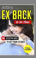 Get Your Ex Back In No Time: 100 Effective Ways to Get Your Ex Back 1517470226 Book Cover