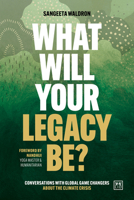What Will Your Legacy Be?: Conversations with Global Game Changers about the Climate Crisis 1915951534 Book Cover