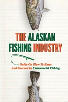 The Alaskan Fishing Industry: Guide On How To Enter And Succeed In Commercial Fishing: Catcher-Processors null Book Cover