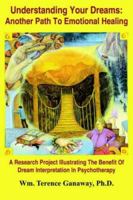 Understanding Your Dreams: Another Path To Emotional Healing: A Research Project Illustrating The Benefit Of Dream Interpretation In Psychotherapy 1418475920 Book Cover