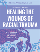 A Clinician’s Guide to Healing the Wounds of Racial Trauma: A 12-Session CBT-Based Protocol 1683737849 Book Cover
