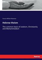 Hebrew Theism: The Common Basis Of Judaism, Christianity And Mohammedism 1241073716 Book Cover