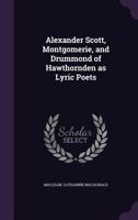 Alexander Scott, Montgomerie, and Drummond of Hawthornden as Lyric Poets: Lord Rector's Prize, 1911 - 12 1275144187 Book Cover