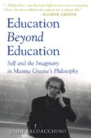 Education Beyond Education: Self and the Imaginary in Maxine Greene's Philosophy (Teaching Contemporary Scholars) 1433103567 Book Cover